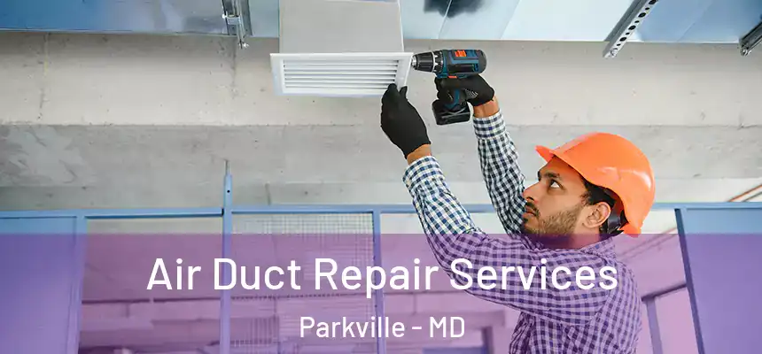 Air Duct Repair Services Parkville - MD