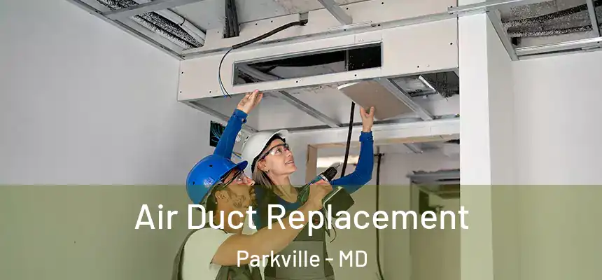 Air Duct Replacement Parkville - MD