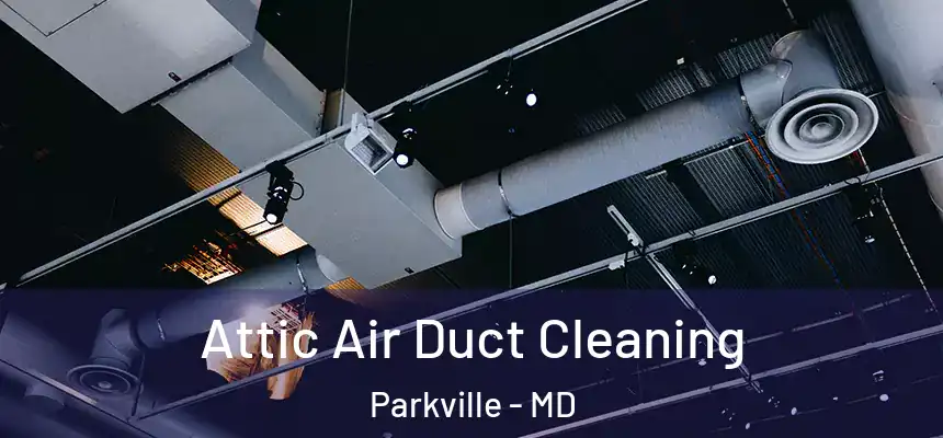 Attic Air Duct Cleaning Parkville - MD
