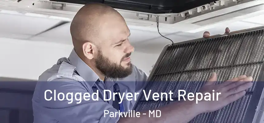 Clogged Dryer Vent Repair Parkville - MD