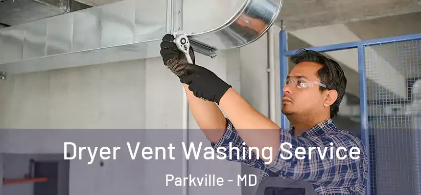 Dryer Vent Washing Service Parkville - MD