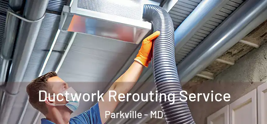Ductwork Rerouting Service Parkville - MD