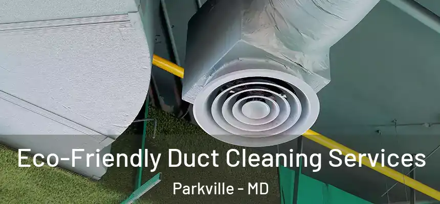  Eco-Friendly Duct Cleaning Services Parkville - MD