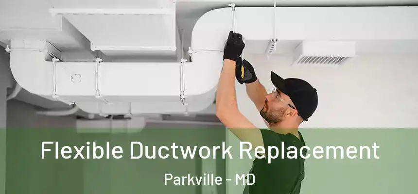 Flexible Ductwork Replacement Parkville - MD
