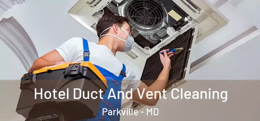 Hotel Duct And Vent Cleaning Parkville - MD