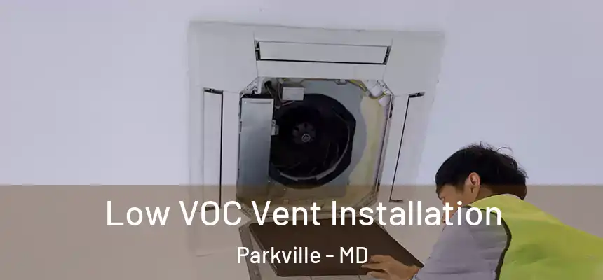  Low VOC Vent Installation Parkville - MD