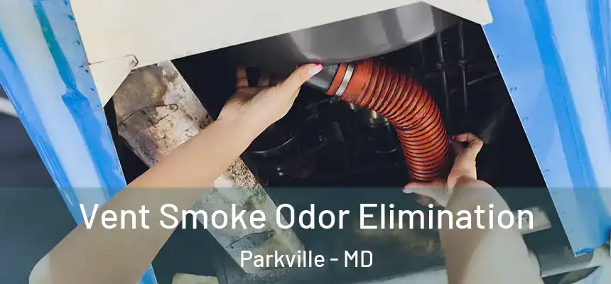 Vent Smoke Odor Elimination Parkville - MD