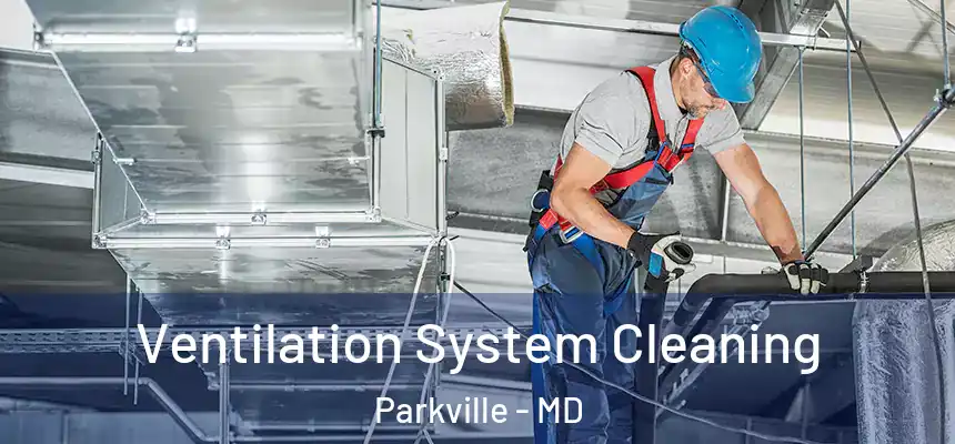 Ventilation System Cleaning Parkville - MD